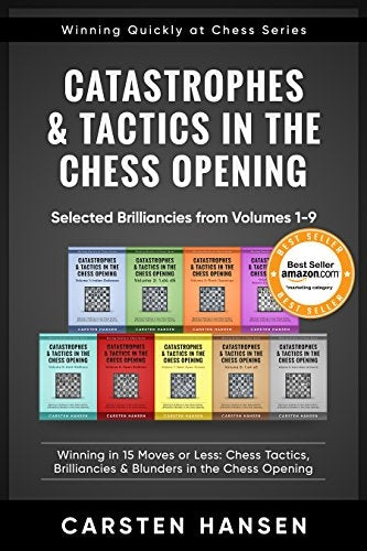 Catastrophes & Tactics in the Chess Opening Volume 10: Selected Brilliancies from Vol 1-9 - Carsten Hansen