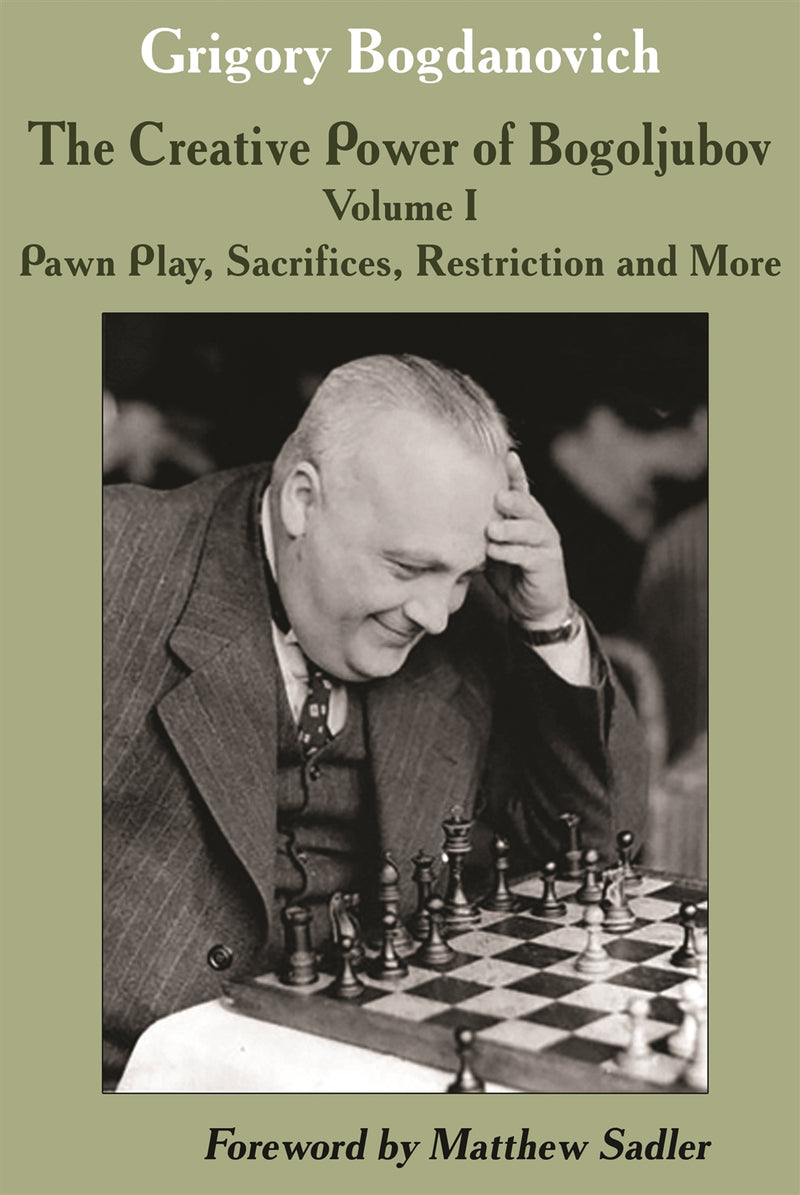 The Creative Power of Bogoljubov Volume 1: Pawn Play, Sacrifices, Restriction and More