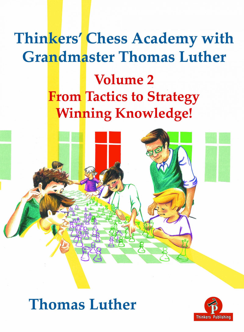 Thinkers' Chess Academy with Grandmaster Thomas Luther Volume 2: From Tactics to Strategy