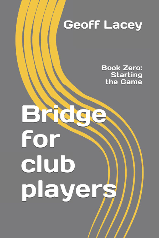 Bridge for Club Players - Book Zero: Starting the Game - Geoff Lacey