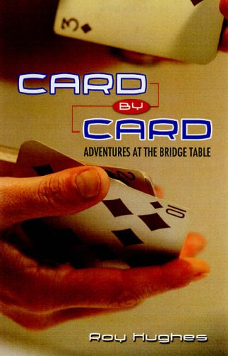Card by Card: Adventures at the Bridge Table - Roy Hughes