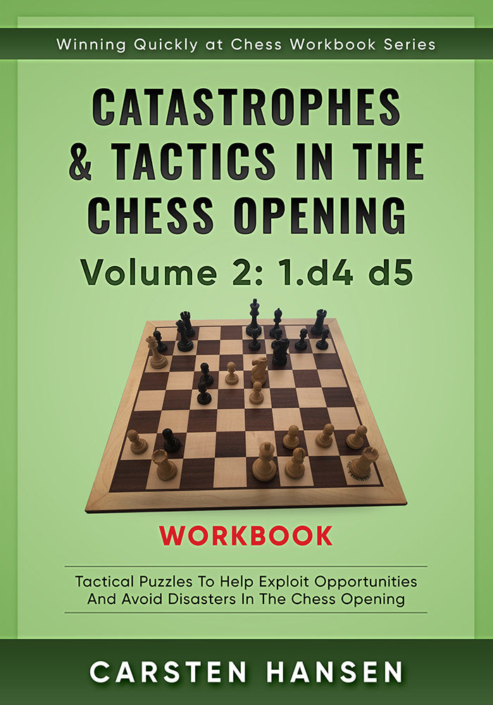Catastrophes & Tactics in the Chess Opening Volume 2 Workbook: 1 d4 d5 - Carsten Hansen