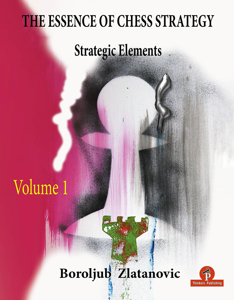 The Essence of Chess Strategy Volume 1: Strategic Elements - Boroljub Zlatanovic