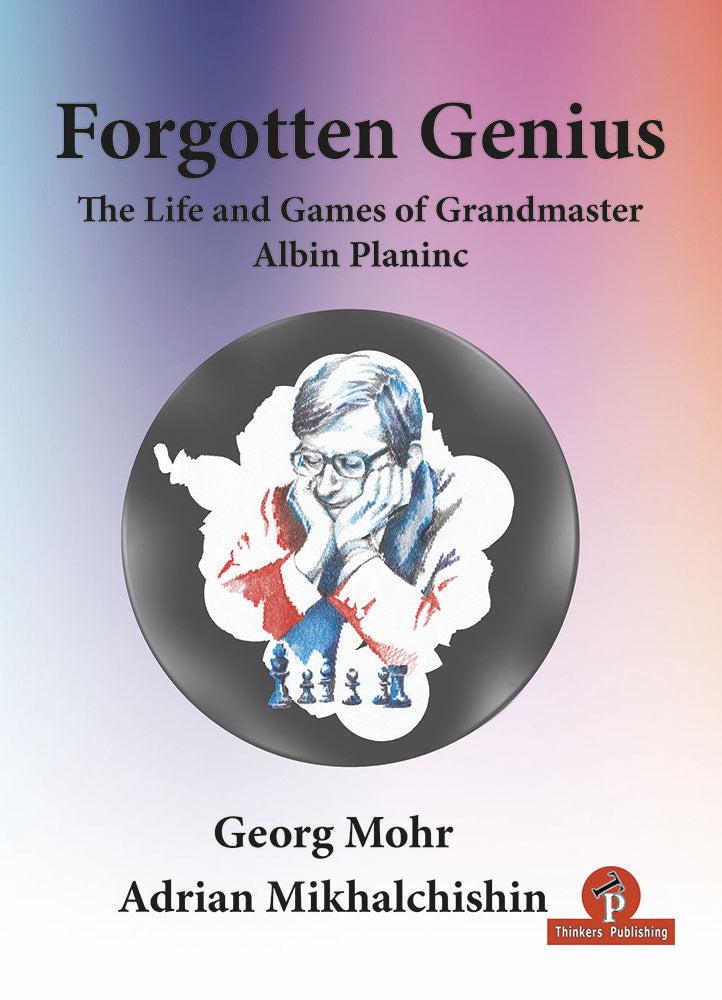 Forgotten Genius: The Life and Games of Grandmaster Albin Planinc - Mohr & Mikhalchishin