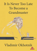 It is Never Too Late to Become a Grandmaster - Vladimir Okhotnic