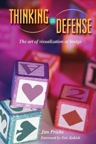 Thinking on Defense: The Art of Visualization at Bridge - Jim Priebe